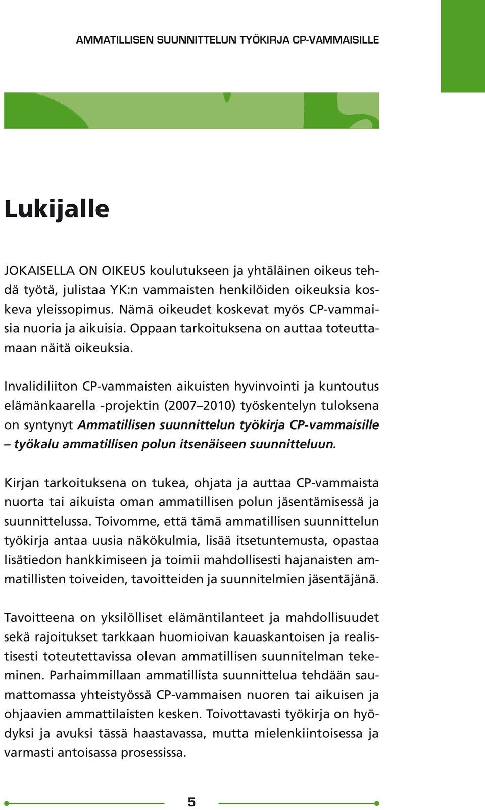 Invalidiliiton CP-vammaisten aikuisten hyvinvointi ja kuntoutus elämänkaarella -projektin (2007 2010) työskentelyn tuloksena on syntynyt Ammatillisen suunnittelun työkirja CP-vammaisille työkalu