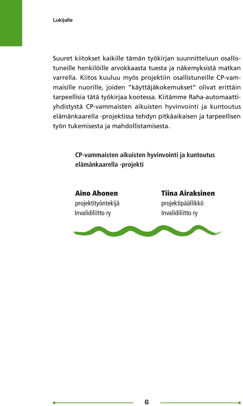 Kiitämme Raha-automaattiyhdistystä CP-vammaisten aikuisten hyvinvointi ja kuntoutus elämänkaarella -projektissa tehdyn pitkäaikaisen ja tarpeellisen työn tukemisesta