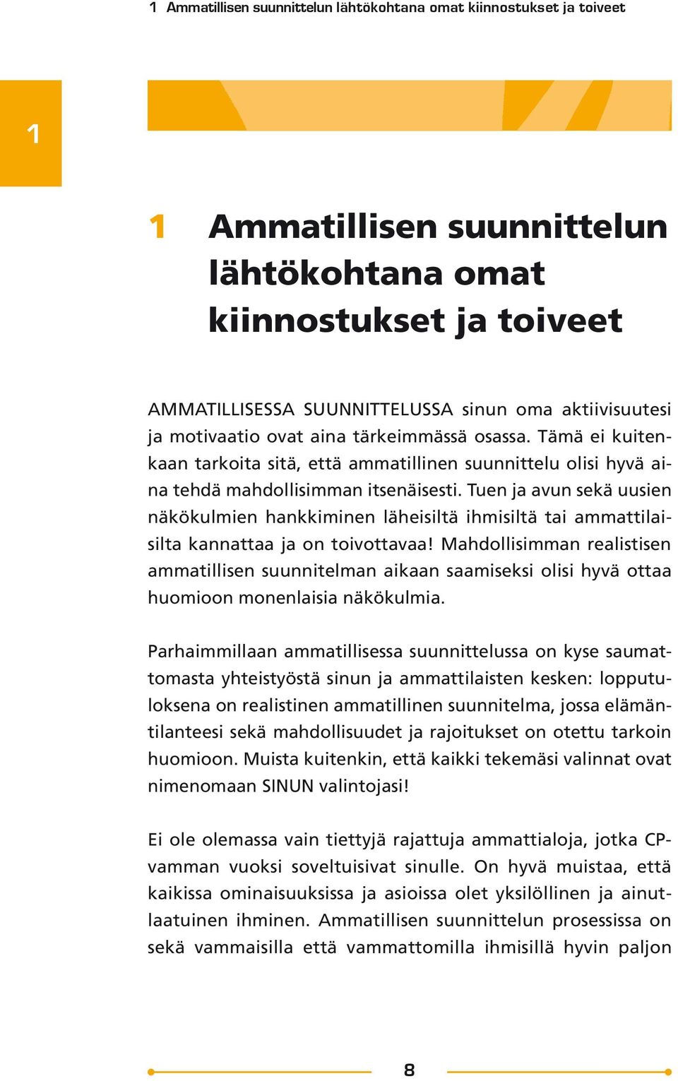 Tuen ja avun sekä uusien näkökulmien hankkiminen läheisiltä ihmisiltä tai ammattilaisilta kannattaa ja on toivottavaa!