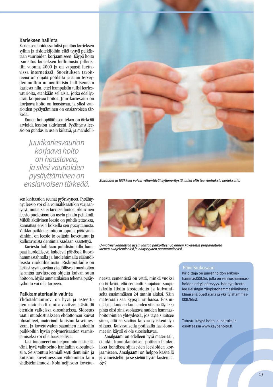 Käypä hoito -suositus karieksen hallinnasta julkaistiin vuonna 2009 ja on vapaasti luettavissa internetissä.