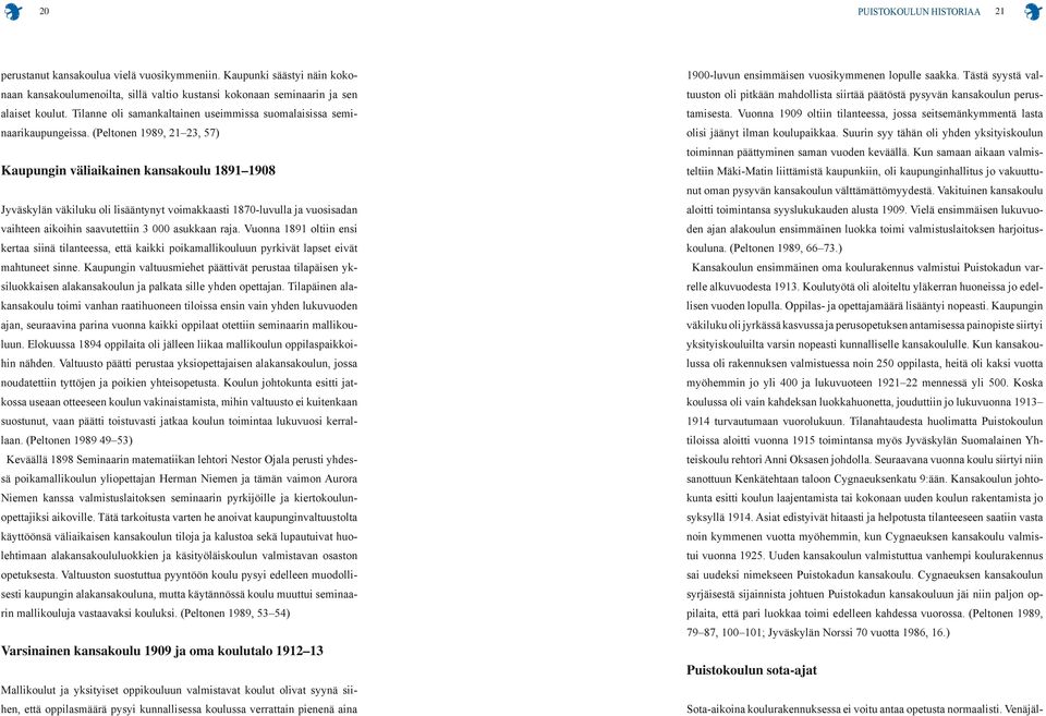 (Peltonen 1989, 21 23, 57) Kaupungin väliaikainen kansakoulu 1891 1908 Jyväskylän väkiluku oli lisääntynyt voimakkaasti 1870-luvulla ja vuosisadan vaihteen aikoihin saavutettiin 3 000 asukkaan raja.