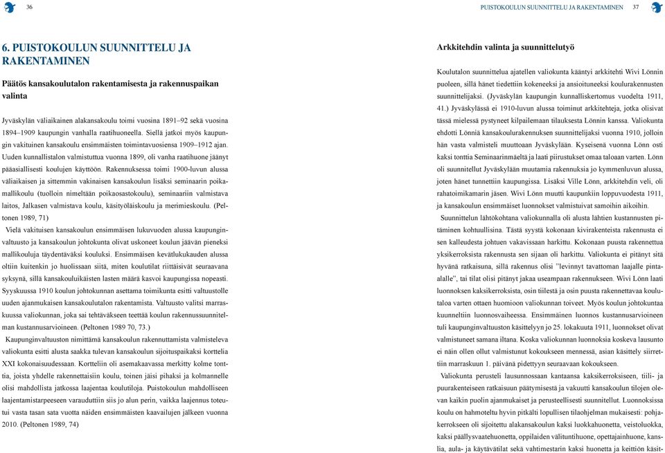 vanhalla raatihuoneella. Siellä jatkoi myös kaupungin vakituinen kansakoulu ensimmäisten toimintavuosiensa 1909 1912 ajan.