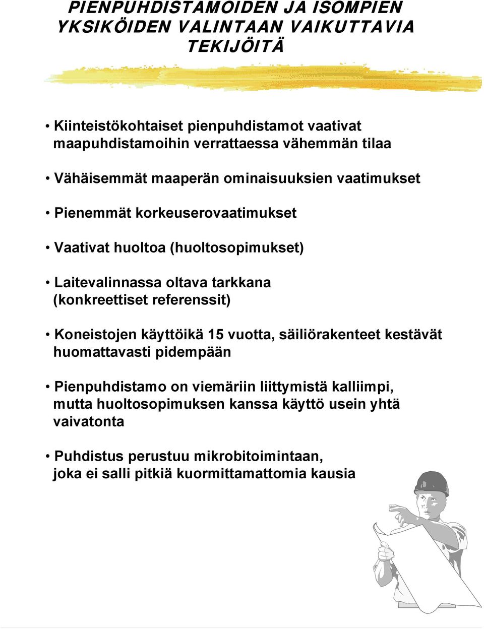 tarkkana (konkreettiset referenssit) Koneistojen käyttöikä 15 vuotta, säiliörakenteet kestävät huomattavasti pidempään Pienpuhdistamo on viemäriin