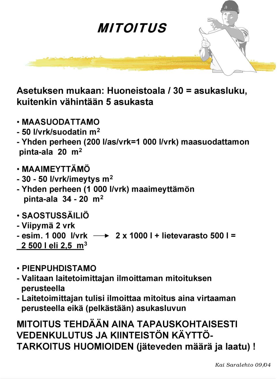 1 000 l/vrk 2 x 1000 l + lietevarasto 500 l = 2 500 l eli 2,5 m 3 PIENPUHDISTAMO - Valitaan laitetoimittajan ilmoittaman mitoituksen perusteella - Laitetoimittajan tulisi ilmoittaa