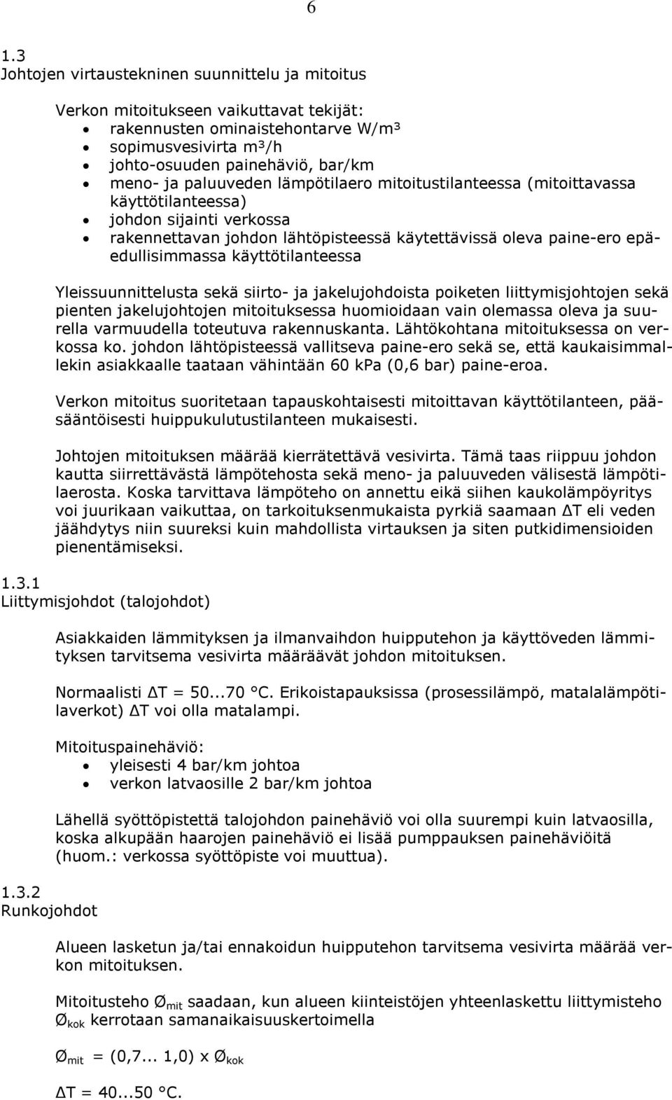 käyttötilanteessa Yleissuunnittelusta sekä siirto- ja jakelujohdoista poiketen liittymisjohtojen sekä pienten jakelujohtojen mitoituksessa huomioidaan vain olemassa oleva ja suurella varmuudella