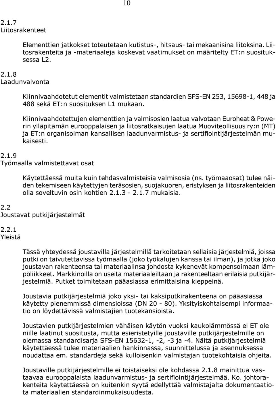 Kiinnivaahdotettujen elementtien ja valmisosien laatua valvotaan Euroheat & Powerin ylläpitämän eurooppalaisen ja liitosratkaisujen laatua Muoviteollisuus ry:n (MT) ja ET:n organisoiman kansallisen