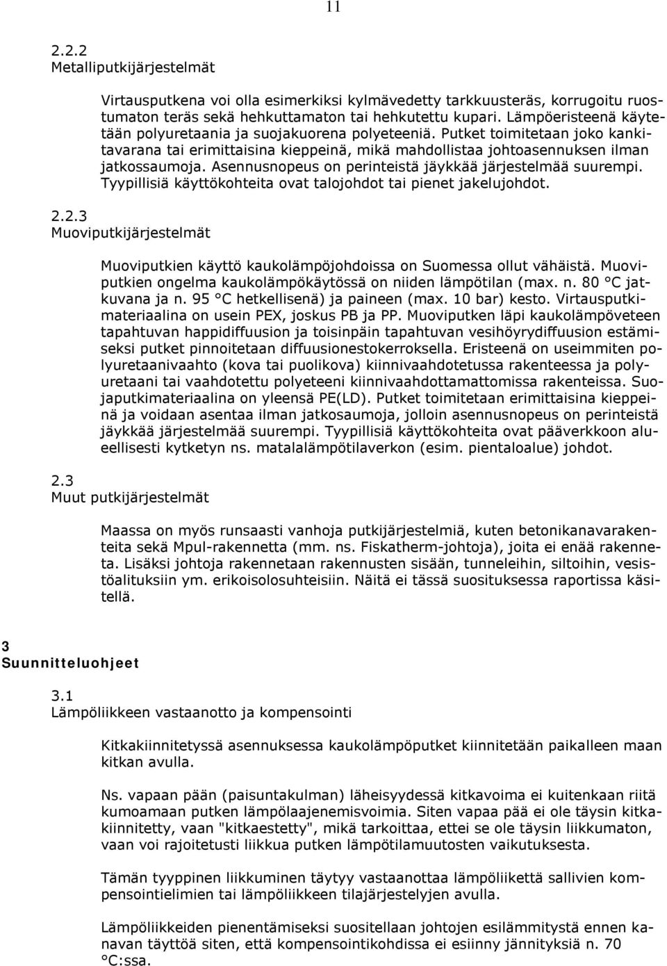 Asennusnopeus on perinteistä jäykkää järjestelmää suurempi. Tyypillisiä käyttökohteita ovat talojohdot tai pienet jakelujohdot. 2.