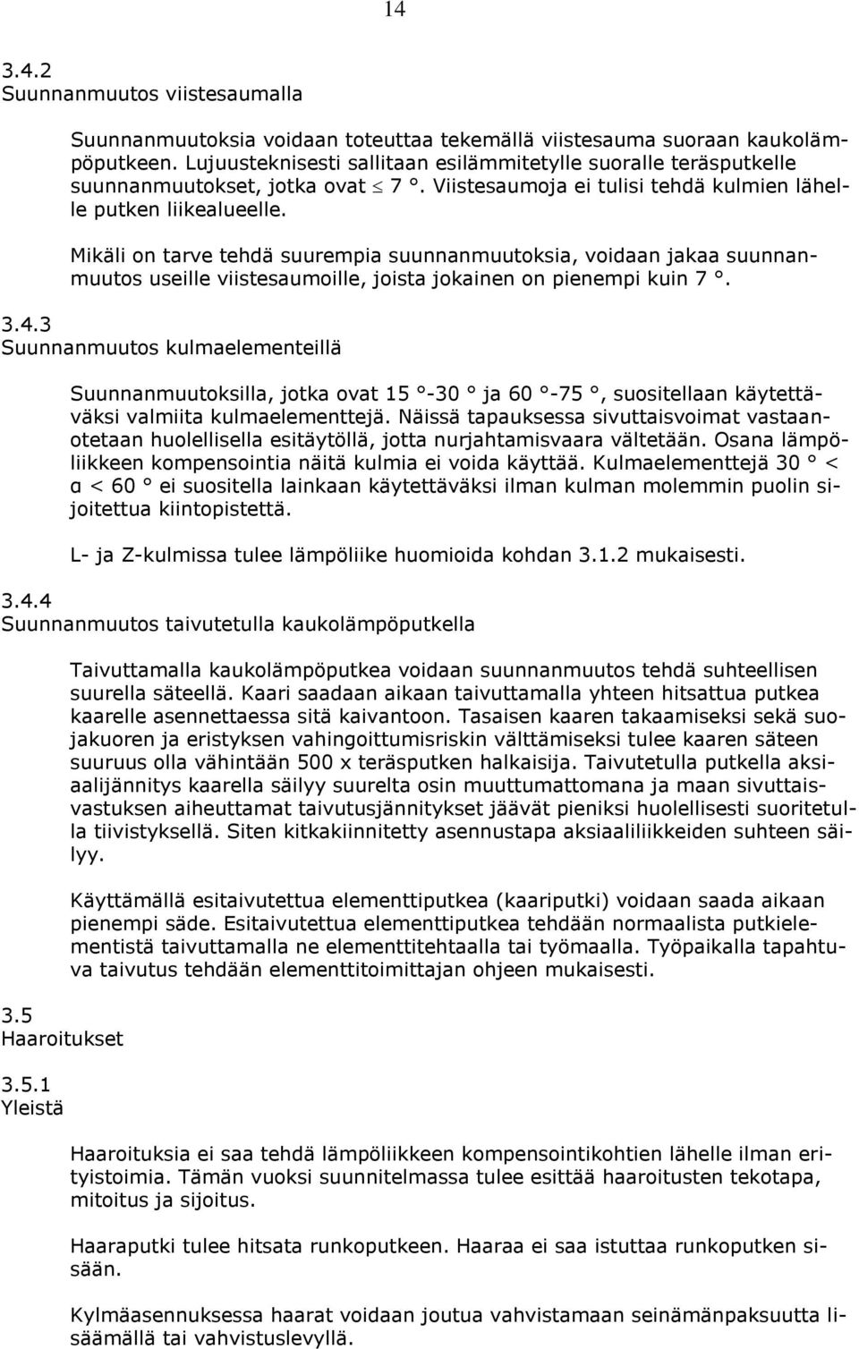 Mikäli on tarve tehdä suurempia suunnanmuutoksia, voidaan jakaa suunnanmuutos useille viistesaumoille, joista jokainen on pienempi kuin 7. 3.4.