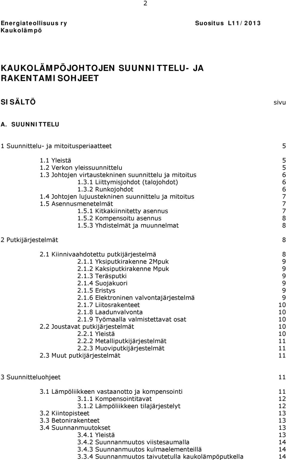 5 Asennusmenetelmät 7 1.5.1 Kitkakiinnitetty asennus 7 1.5.2 Kompensoitu asennus 8 1.5.3 Yhdistelmät ja muunnelmat 8 2 Putkijärjestelmät 8 2.1 Kiinnivaahdotettu putkijärjestelmä 8 2.1.1 Yksiputkirakenne 2Mpuk 9 2.