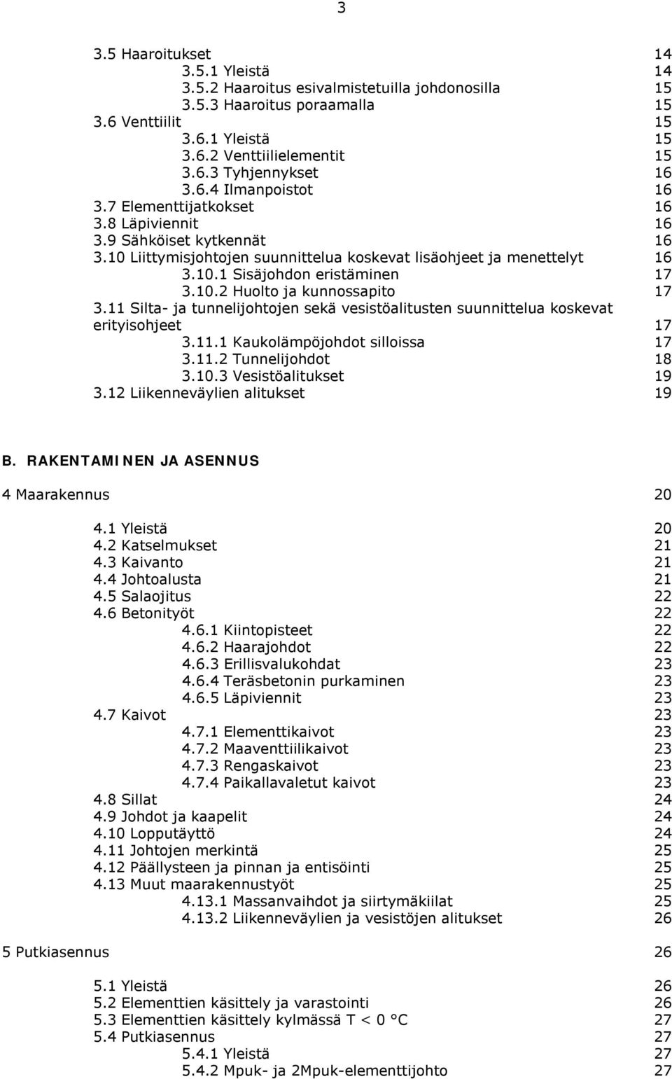 10.2 Huolto ja kunnossapito 17 3.11 Silta- ja tunnelijohtojen sekä vesistöalitusten suunnittelua koskevat erityisohjeet 17 3.11.1 Kaukolämpöjohdot silloissa 17 3.11.2 Tunnelijohdot 18 3.10.3 Vesistöalitukset 19 3.