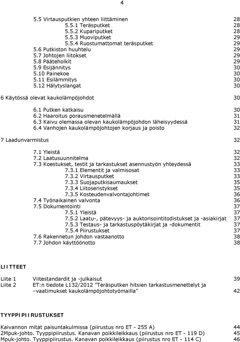 3 Kaivu olemassa olevan kaukolämpöjohdon läheisyydessä 31 6.4 Vanhojen kaukolämpöjohtojen korjaus ja poisto 32 7 Laadunvarmistus 32 7.1 Yleistä 32 7.2 Laatusuunnitelma 32 7.