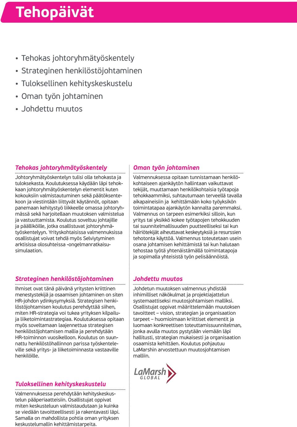 Koulutuksessa käydään läpi tehokkaan johtoryhmätyöskentelyn elementit kuten kokouksiin valmistautuminen sekä päätöksentekoon ja viestintään liittyvät käytännöt, opitaan panemaan kehitystyö liikkeelle