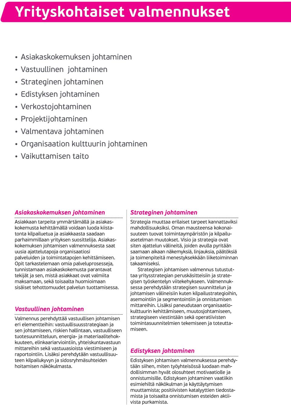 asiakkaasta saadaan parhaimmillaan yrityksen suosittelija. Asiakaskokemuksen johtamisen valmennuksesta saat uusia ajattelutapoja organisaatiosi palveluiden ja toimintatapojen kehittämiseen.