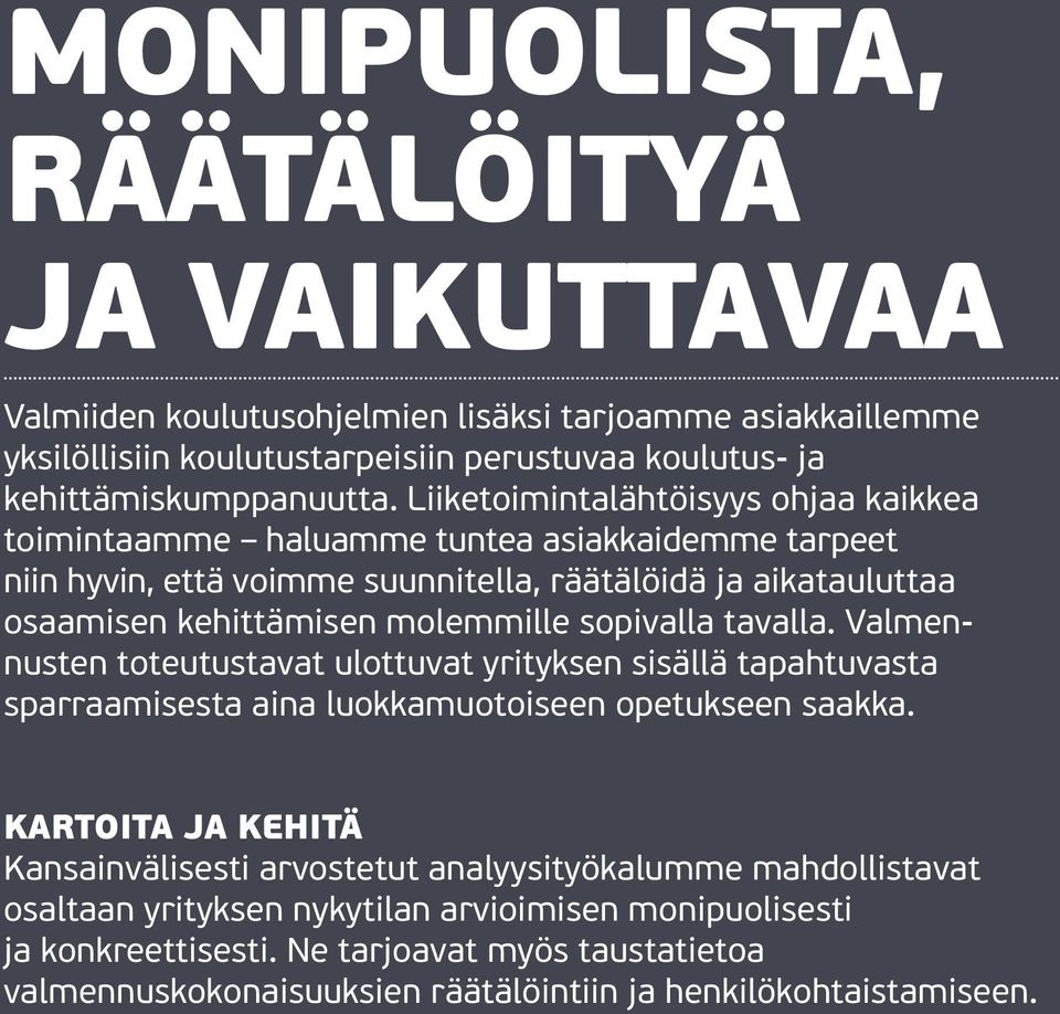 sopivalla tavalla. Valmennusten toteutustavat ulottuvat yrityksen sisällä tapahtuvasta sparraamisesta aina luokkamuotoiseen opetukseen saakka.