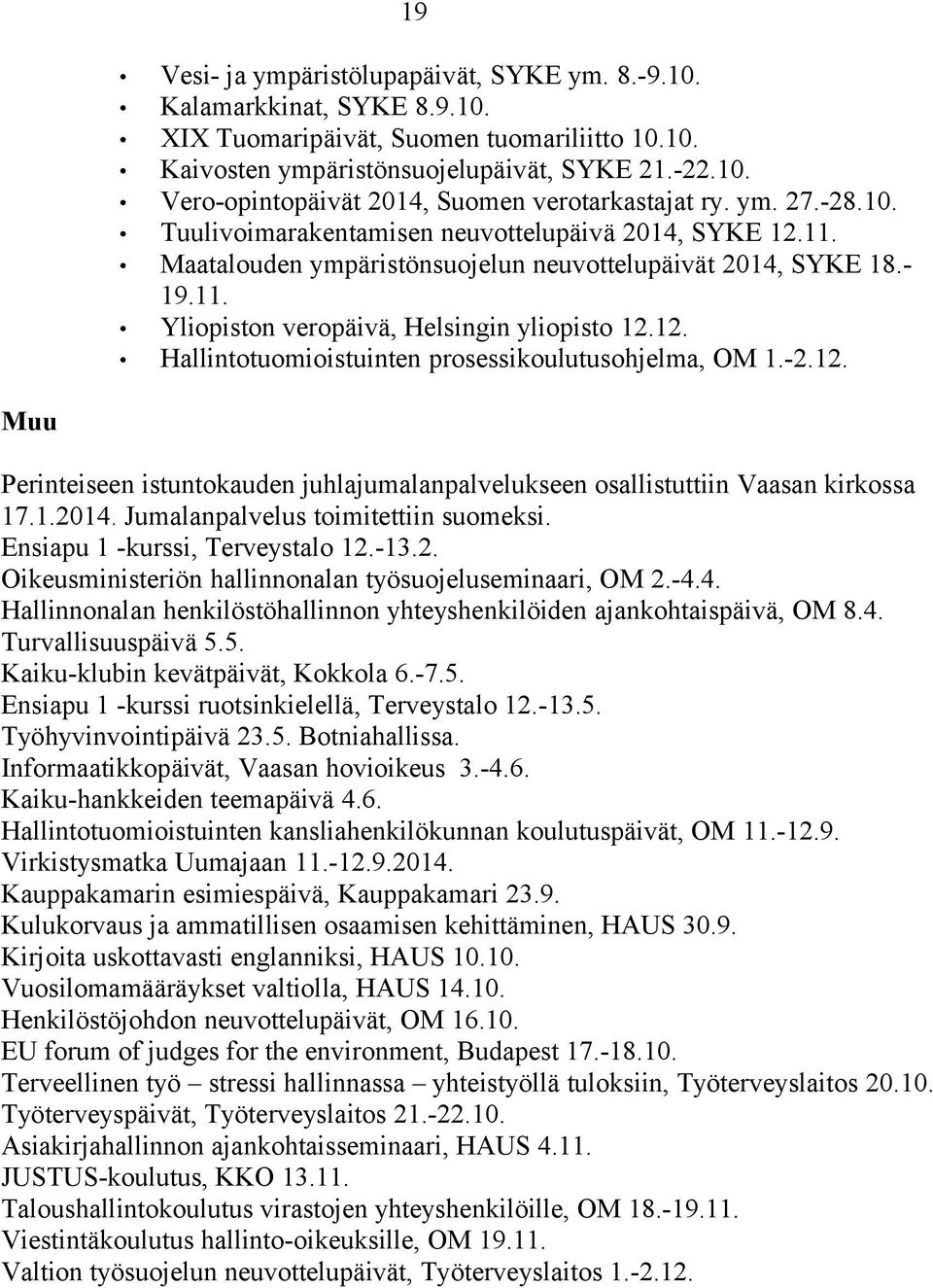 -2.12. Muu Perinteiseen istuntokauden juhlajumalanpalvelukseen osallistuttiin Vaasan kirkossa 17.1.2014. Jumalanpalvelus toimitettiin suomeksi. Ensiapu 1 -kurssi, Terveystalo 12.-13.2. Oikeusministeriön hallinnonalan työsuojeluseminaari, OM 2.