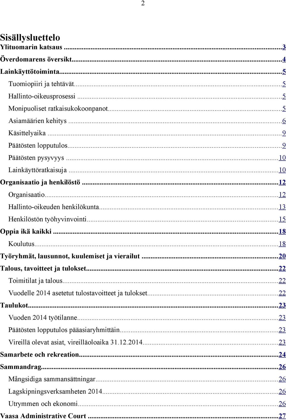 ..13 Henkilöstön työhyvinvointi...15 Oppia ikä kaikki...18 Koulutus...18 Työryhmät, lausunnot, kuulemiset ja vierailut...20 Talous, tavoitteet ja tulokset...22 Toimitilat ja talous.