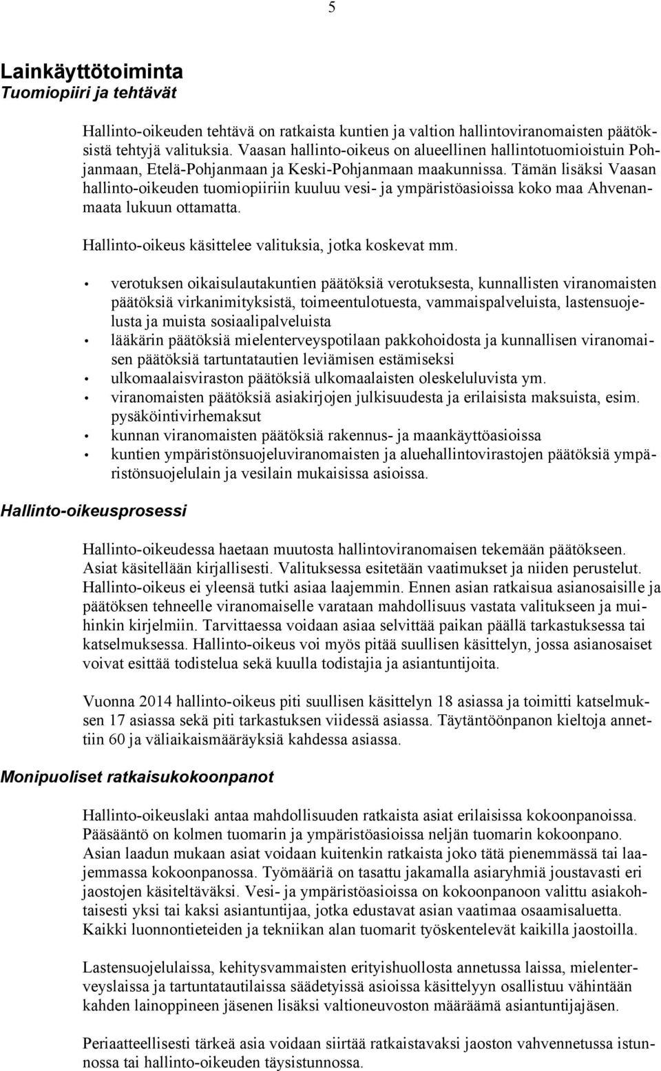 Tämän lisäksi Vaasan hallinto-oikeuden tuomiopiiriin kuuluu vesi- ja ympäristöasioissa koko maa Ahvenanmaata lukuun ottamatta. Hallinto-oikeus käsittelee valituksia, jotka koskevat mm.