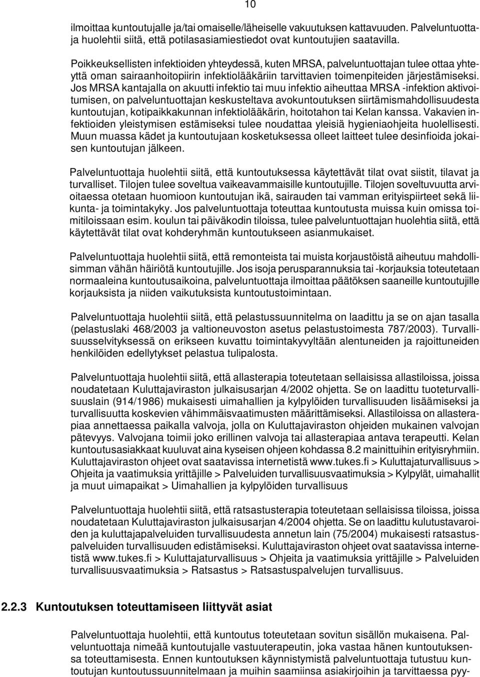 Jos MRSA kantajalla on akuutti infektio tai muu infektio aiheuttaa MRSA -infektion aktivoitumisen, on palveluntuottajan keskusteltava avokuntoutuksen siirtämismahdollisuudesta kuntoutujan,