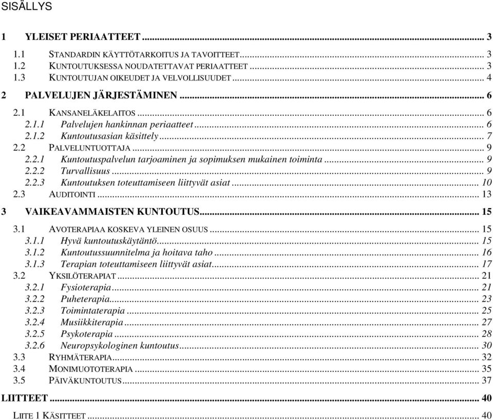 .. 9 2.2.2 Turvallisuus... 9 2.2.3 Kuntoutuksen toteuttamiseen liittyvät asiat... 10 2.3 AUDITOINTI... 13 3 VAIKEAVAMMAISTEN KUNTOUTUS... 15 3.1 AVOTERAPIAA KOSKEVA YLEINEN OSUUS... 15 3.1.1 Hyvä kuntoutuskäytäntö.