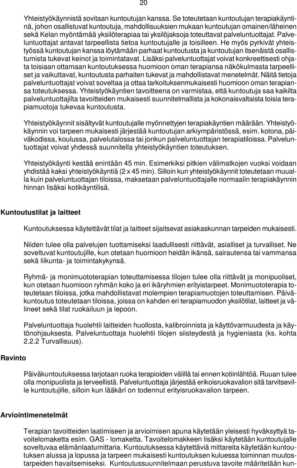 palveluntuottajat. Palveluntuottajat antavat tarpeellista tietoa kuntoutujalle ja toisilleen.