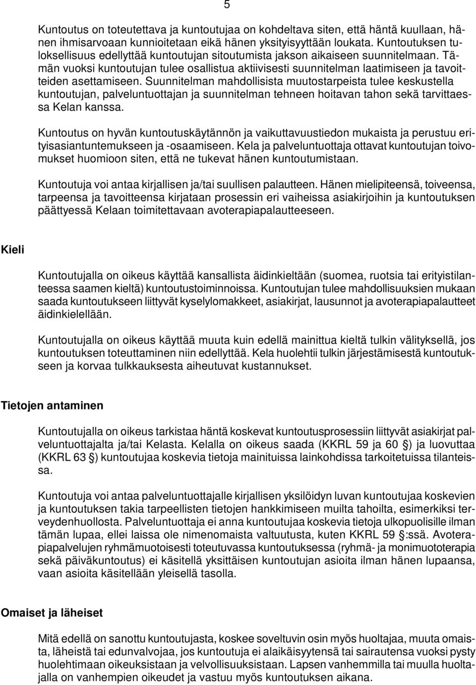 Tämän vuoksi kuntoutujan tulee osallistua aktiivisesti suunnitelman laatimiseen ja tavoitteiden asettamiseen.