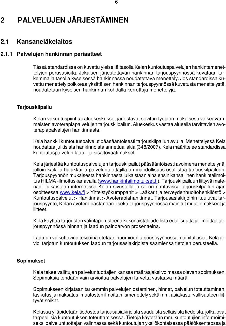 Jos standardissa kuvattu menettely poikkeaa yksittäisen hankinnan tarjouspyynnössä kuvatusta menettelystä, noudatetaan kyseisen hankinnan kohdalla kerrottuja menettelyjä.