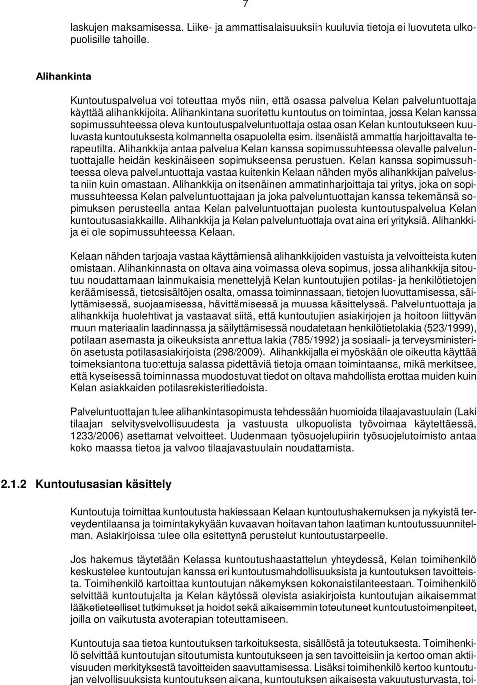 Alihankintana suoritettu kuntoutus on toimintaa, jossa Kelan kanssa sopimussuhteessa oleva kuntoutuspalveluntuottaja ostaa osan Kelan kuntoutukseen kuuluvasta kuntoutuksesta kolmannelta osapuolelta