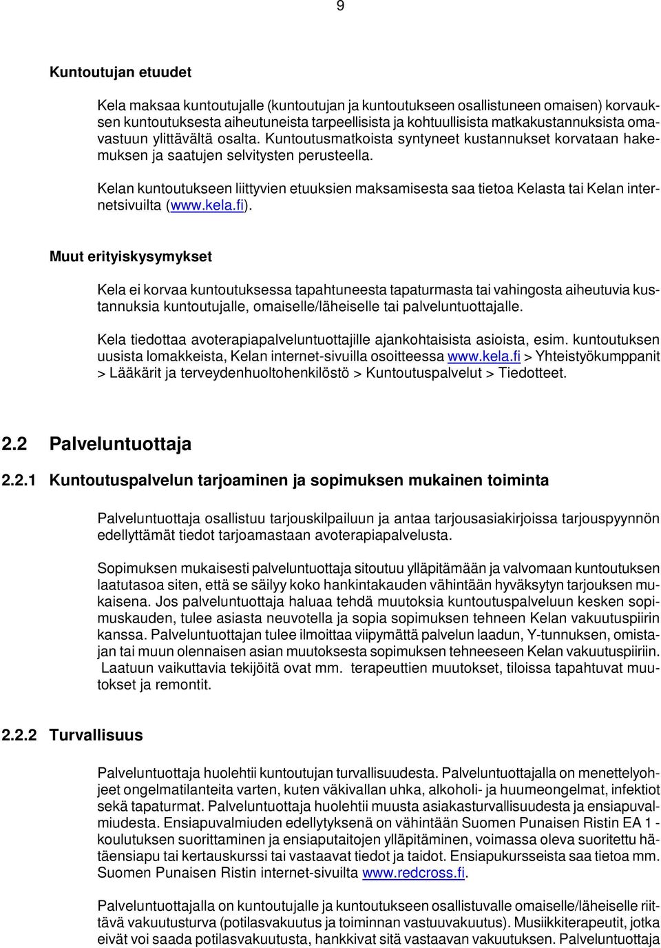 Kelan kuntoutukseen liittyvien etuuksien maksamisesta saa tietoa Kelasta tai Kelan internetsivuilta (www.kela.fi).