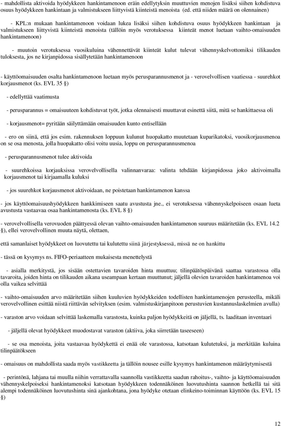 verotuksessa kiinteät menot luetaan vaihto-omaisuuden hankintamenoon) - muutoin verotuksessa vuosikuluina vähennettävät kiinteät kulut tulevat vähennyskelvottomiksi tilikauden tuloksesta, jos ne