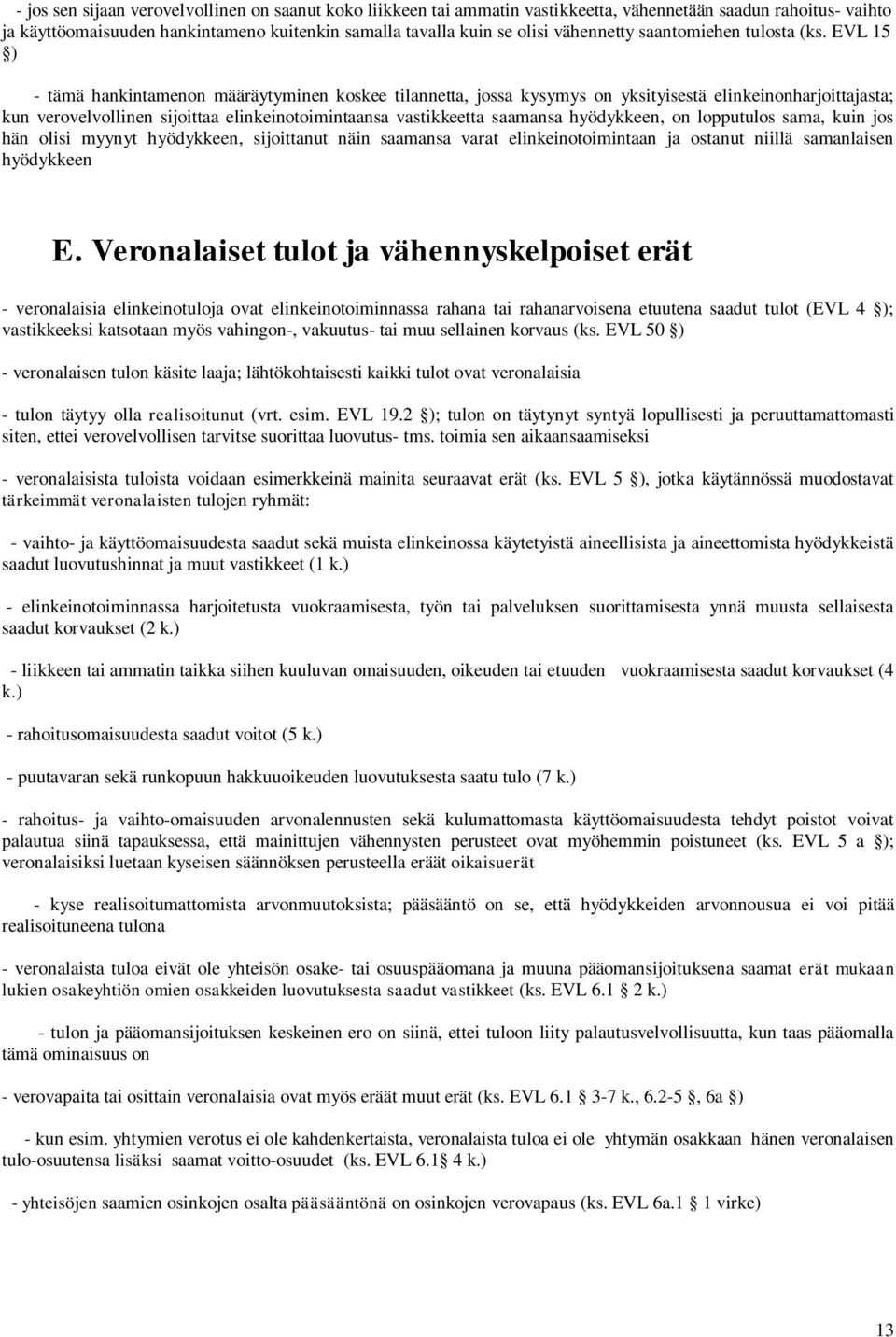 EVL 15 ) - tämä hankintamenon määräytyminen koskee tilannetta, jossa kysymys on yksityisestä elinkeinonharjoittajasta; kun verovelvollinen sijoittaa elinkeinotoimintaansa vastikkeetta saamansa