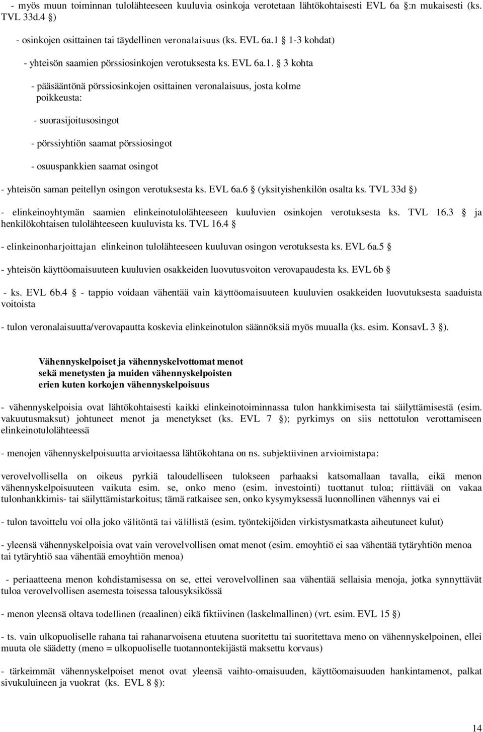 3 kohta - pääsääntönä pörssiosinkojen osittainen veronalaisuus, josta kolme poikkeusta: - suorasijoitusosingot - pörssiyhtiön saamat pörssiosingot - osuuspankkien saamat osingot - yhteisön saman