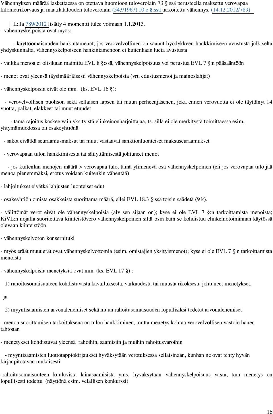 - vähennyskelpoisia ovat myös: - käyttöomaisuuden hankintamenot; jos verovelvollinen on saanut hyödykkeen hankkimiseen avustusta julkiselta yhdyskunnalta, vähennyskelpoiseen hankintamenoon ei