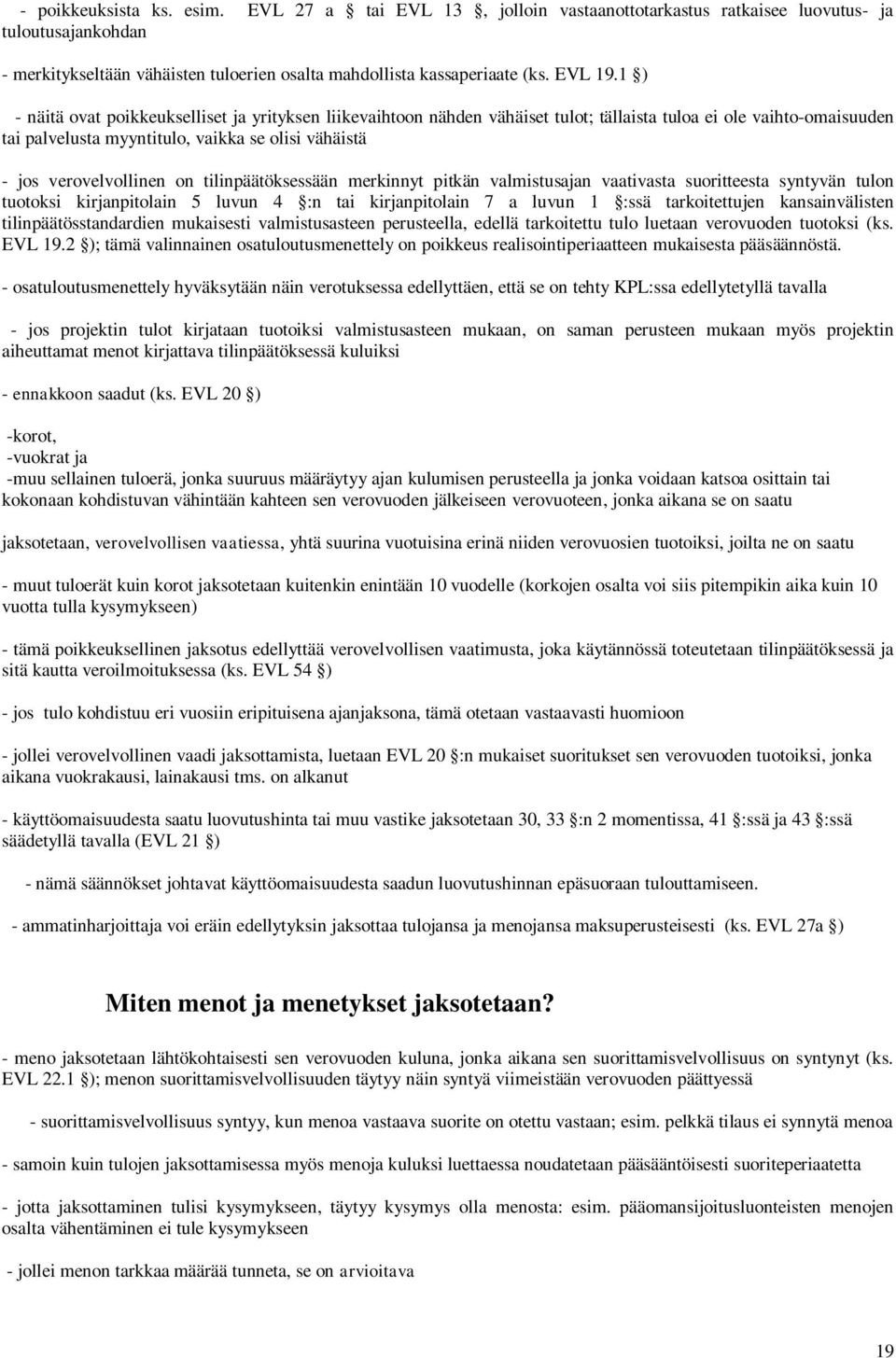 1 ) - näitä ovat poikkeukselliset ja yrityksen liikevaihtoon nähden vähäiset tulot; tällaista tuloa ei ole vaihto-omaisuuden tai palvelusta myyntitulo, vaikka se olisi vähäistä - jos verovelvollinen