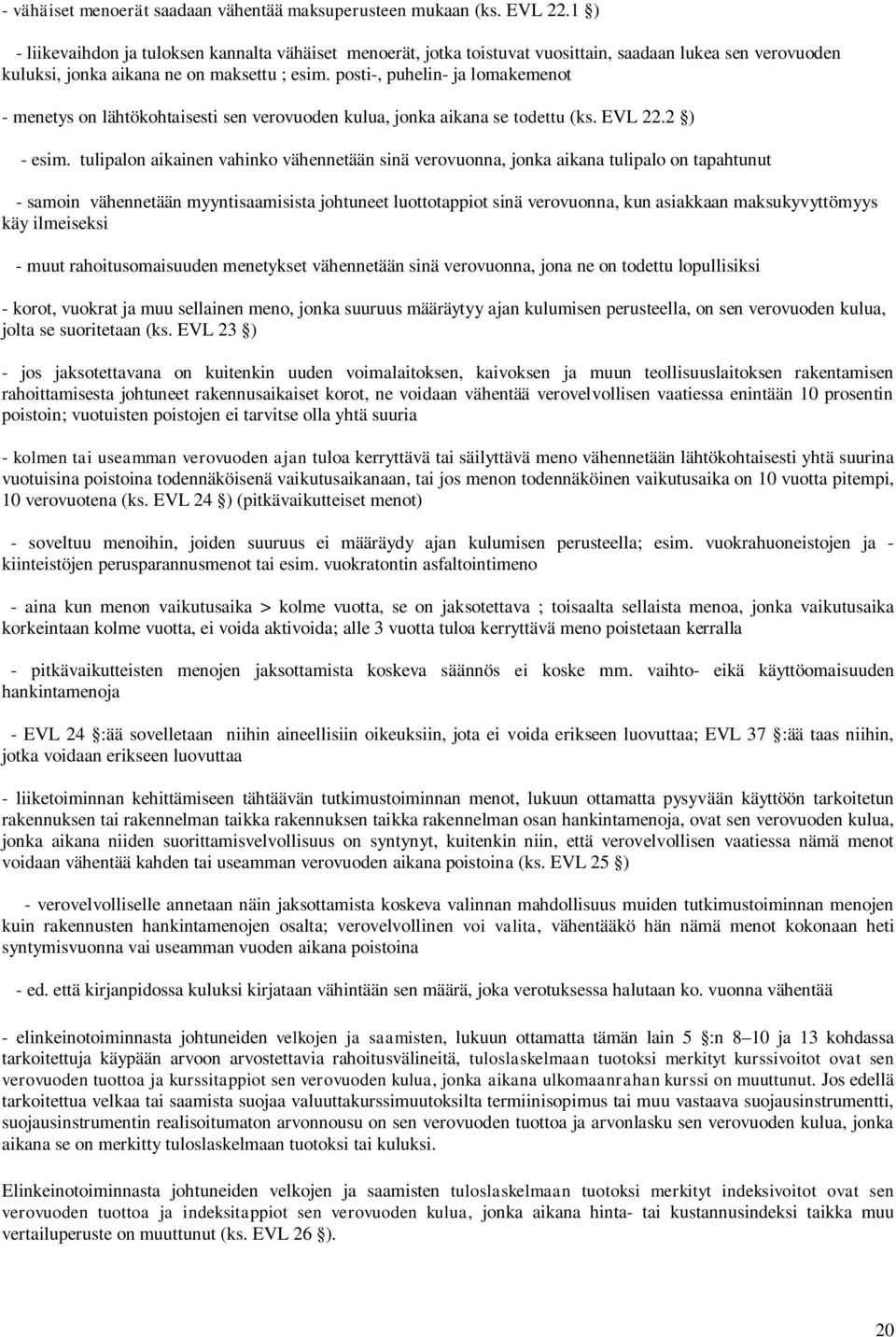 posti-, puhelin- ja lomakemenot - menetys on lähtökohtaisesti sen verovuoden kulua, jonka aikana se todettu (ks. EVL 22.2 ) - esim.