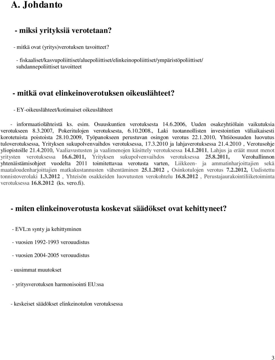 - EY-oikeuslähteet/kotimaiset oikeuslähteet - informaatiolähteistä ks. esim. Osuuskuntien verotuksesta 14.6.2006, Uuden osakeyhtiölain vaikutuksia verotukseen 8.3.2007, Pokeritulojen verotuksesta, 6.