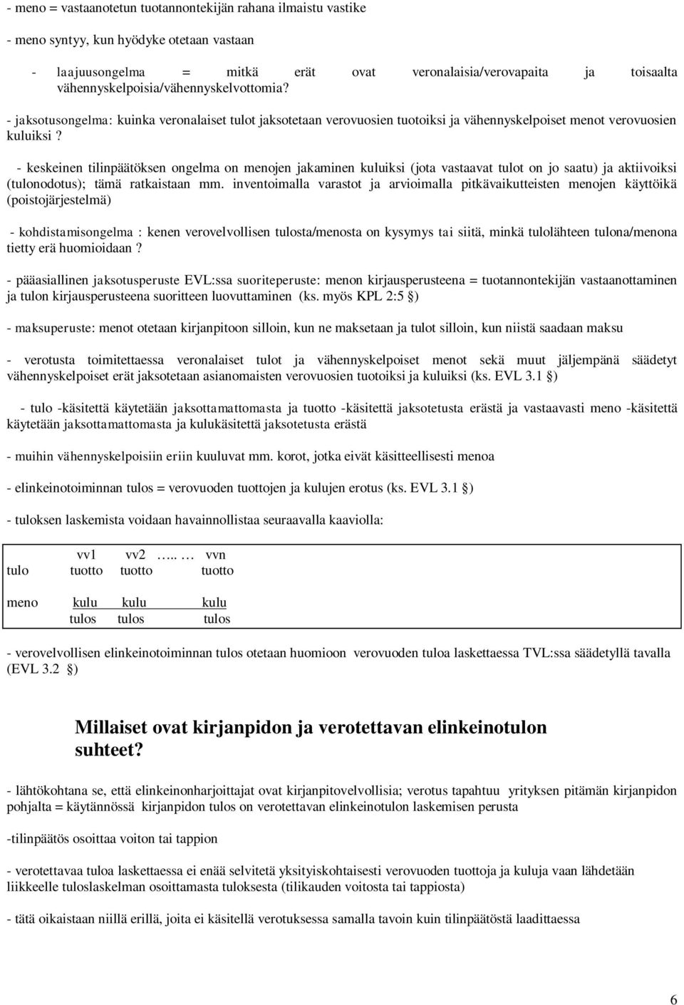 - keskeinen tilinpäätöksen ongelma on menojen jakaminen kuluiksi (jota vastaavat tulot on jo saatu) ja aktiivoiksi (tulonodotus); tämä ratkaistaan mm.