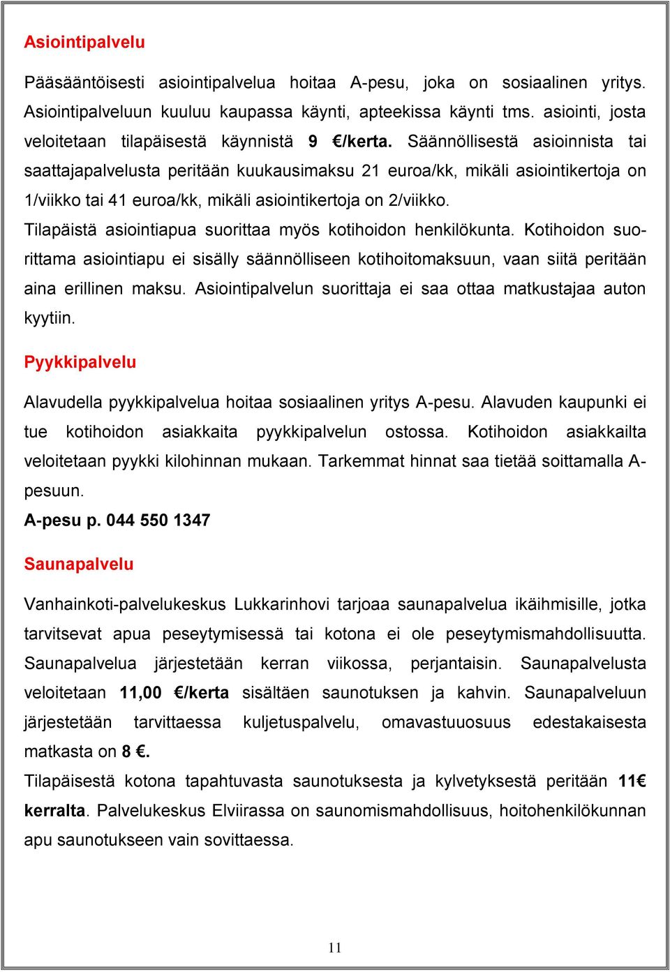 Säännöllisestä asioinnista tai saattajapalvelusta peritään kuukausimaksu 21 euroa/kk, mikäli asiointikertoja on 1/viikko tai 41 euroa/kk, mikäli asiointikertoja on 2/viikko.