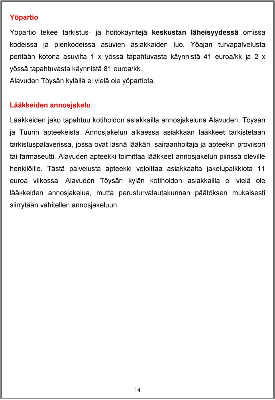 Lääkkeiden annosjakelu Lääkkeiden jako tapahtuu kotihoidon asiakkailla annosjakeluna Alavuden, Töysän ja Tuurin apteekeista.