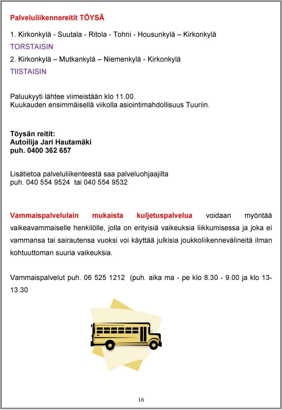 Töysän reitit: Autoilija Jari Hautamäki puh. 0400 362 657 Lisätietoa palveluliikenteestä saa palveluohjaajilta puh.