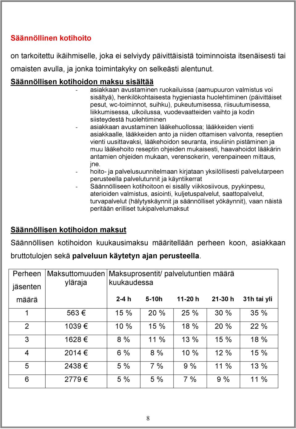 suihku), pukeutumisessa, riisuutumisessa, liikkumisessa, ulkoilussa, vuodevaatteiden vaihto ja kodin siisteydestä huolehtiminen - asiakkaan avustaminen lääkehuollossa; lääkkeiden vienti asiakkaalle,