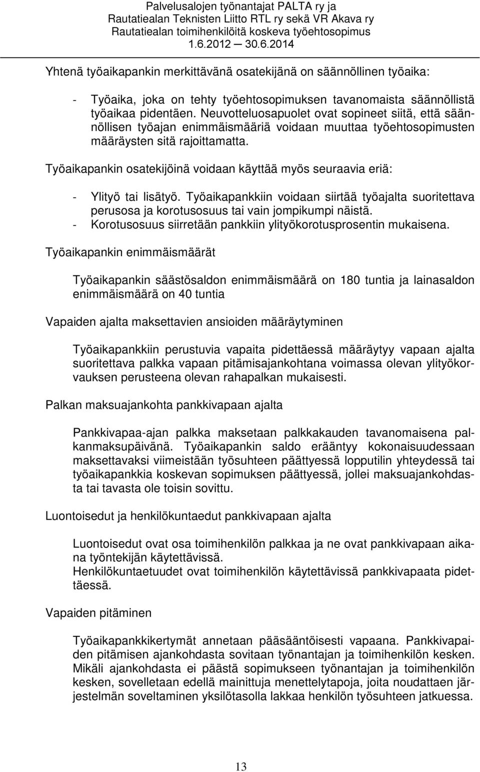 Työaikapankin osatekijöinä voidaan käyttää myös seuraavia eriä: Ylityö tai lisätyö. Työaikapankkiin voidaan siirtää työajalta suoritettava perusosa ja korotusosuus tai vain jompikumpi näistä.