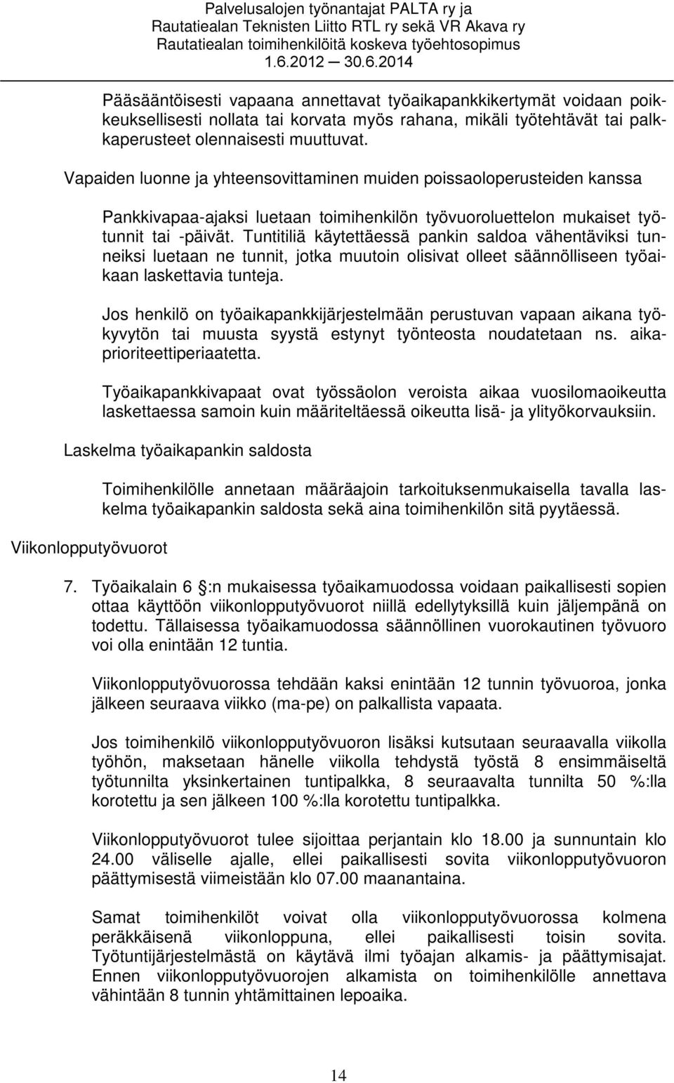 Tuntitiliä käytettäessä pankin saldoa vähentäviksi tunneiksi luetaan ne tunnit, jotka muutoin olisivat olleet säännölliseen työaikaan laskettavia tunteja.