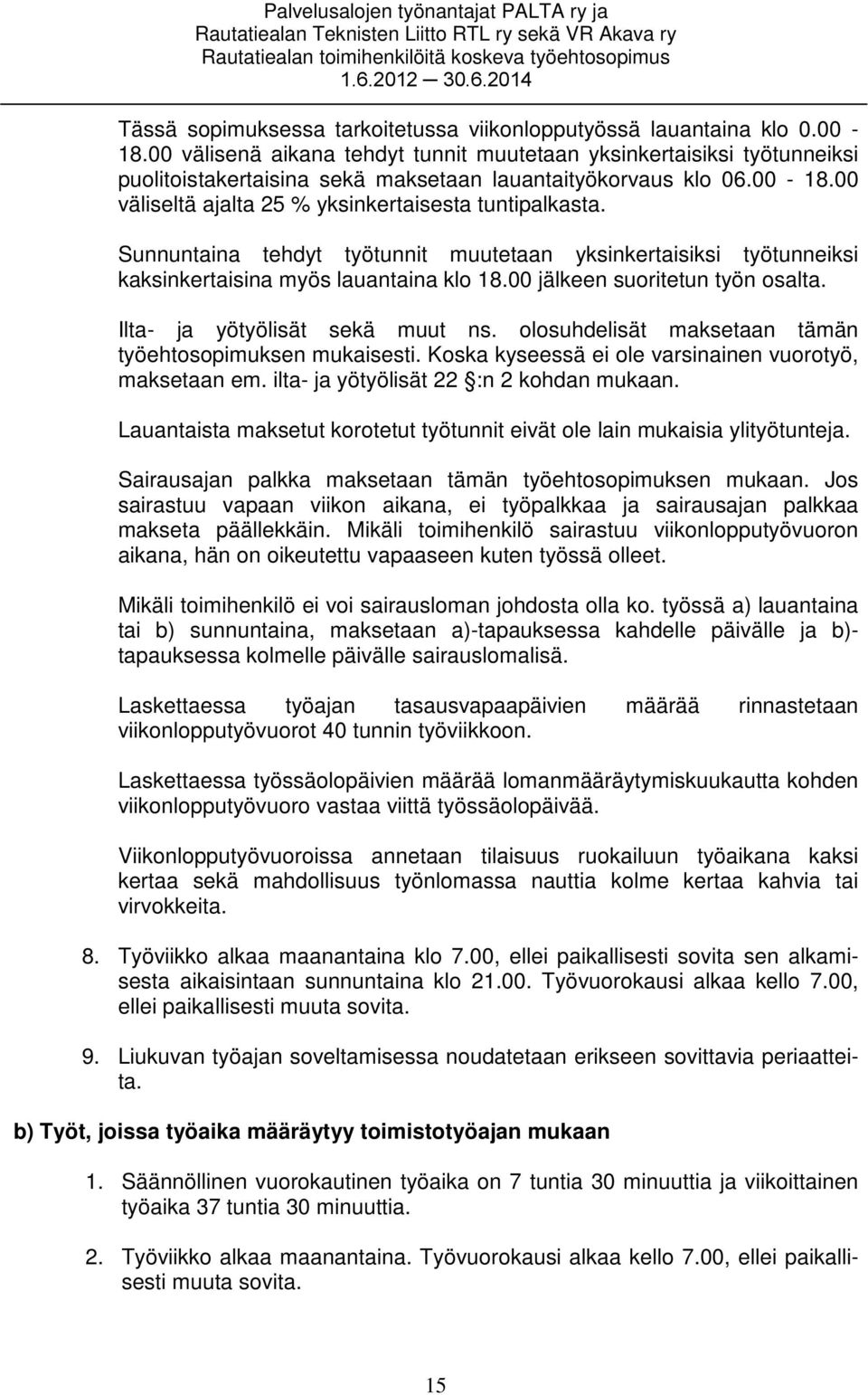 Sunnuntaina tehdyt työtunnit muutetaan yksinkertaisiksi työtunneiksi kaksinkertaisina myös lauantaina klo 18.00 jälkeen suoritetun työn osalta. Ilta- ja yötyölisät sekä muut ns.