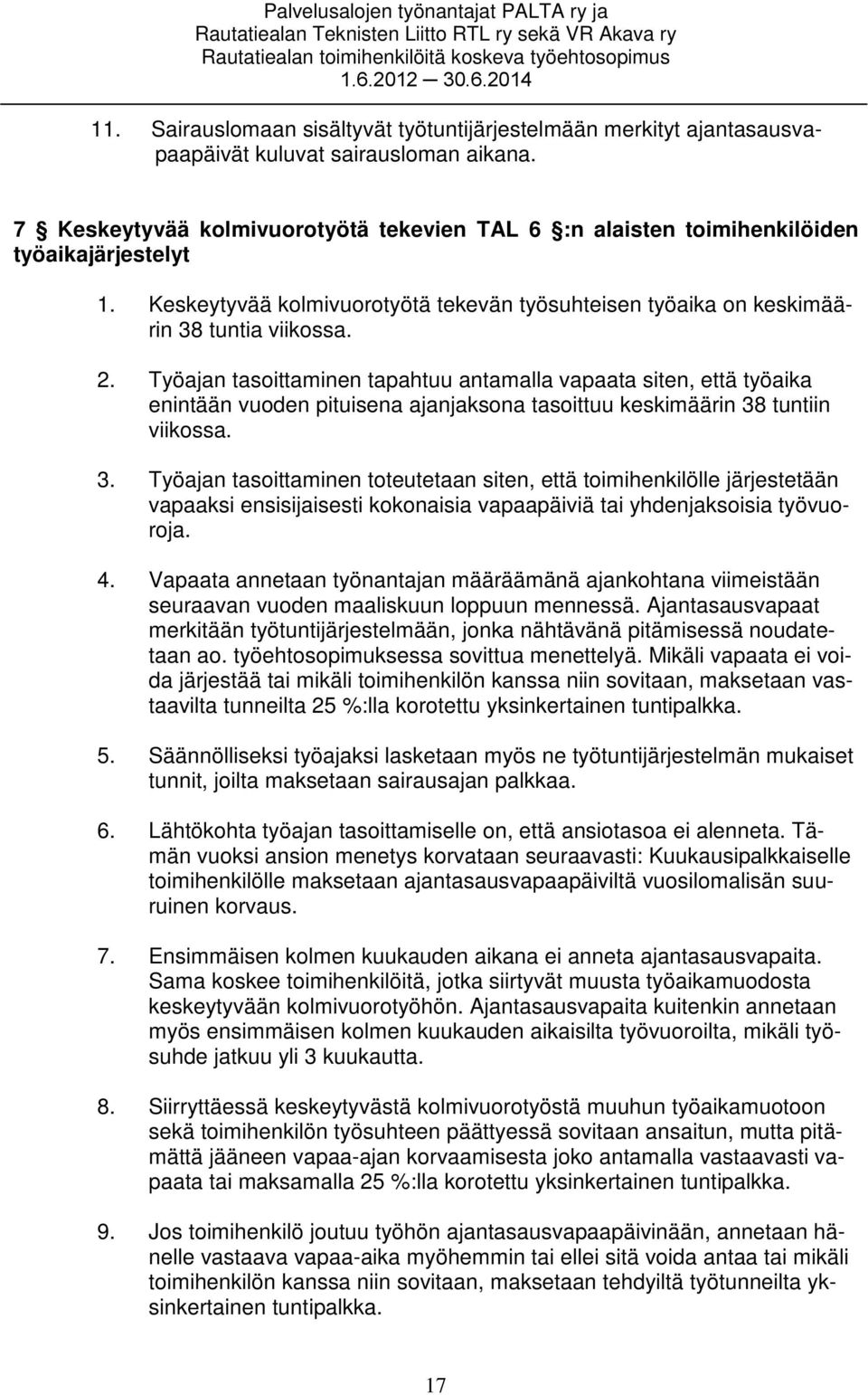 Työajan tasoittaminen tapahtuu antamalla vapaata siten, että työaika enintään vuoden pituisena ajanjaksona tasoittuu keskimäärin 38