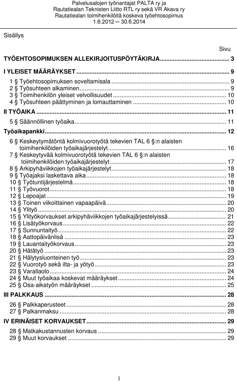 .. 12 6 Keskeytymätöntä kolmivuorotyötä tekevien TAL 6 :n alaisten toimihenkilöiden työaikajärjestelyt... 16 7 Keskeytyvää kolmivuorotyötä tekevien TAL 6 :n alaisten toimihenkilöiden työaikajärjestelyt.