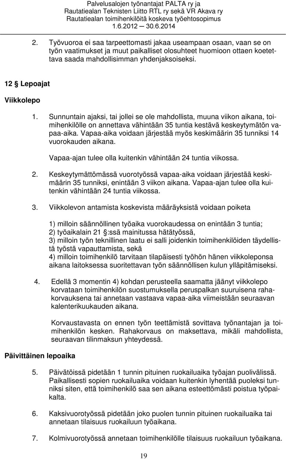 Vapaa-aika voidaan järjestää myös keskimäärin 35 tunniksi 14 vuorokauden aikana. Vapaa-ajan tulee olla kuitenkin vähintään 24