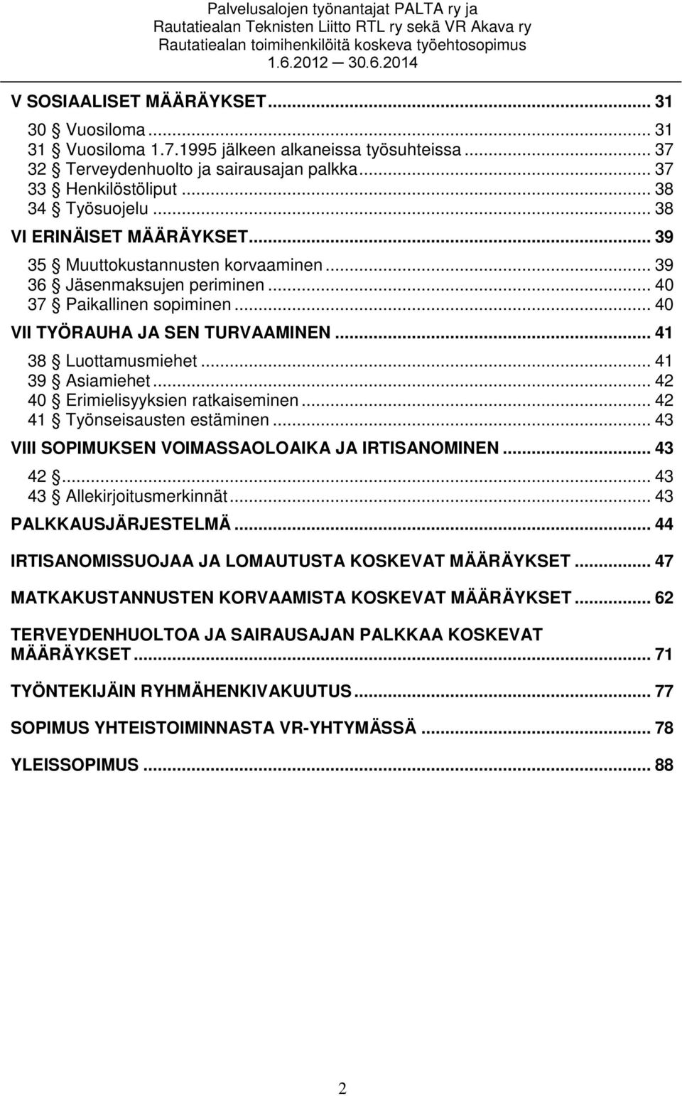 .. 41 39 Asiamiehet... 42 40 Erimielisyyksien ratkaiseminen... 42 41 Työnseisausten estäminen... 43 VIII SOPIMUKSEN VOIMASSAOLOAIKA JA IRTISANOMINEN... 43 42... 43 43 Allekirjoitusmerkinnät.