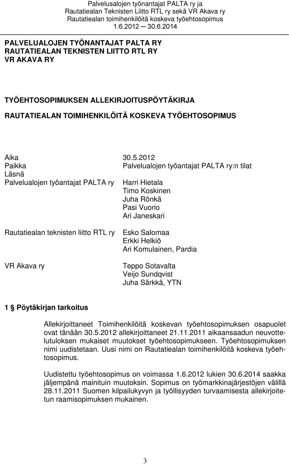 Akava ry Esko Salomaa Erkki Helkiö Ari Komulainen, Pardia Teppo Sotavalta Veijo Sundqvist Juha Särkkä, YTN 1 Pöytäkirjan tarkoitus Allekirjoittaneet Toimihenkilöitä koskevan työehtosopimuksen