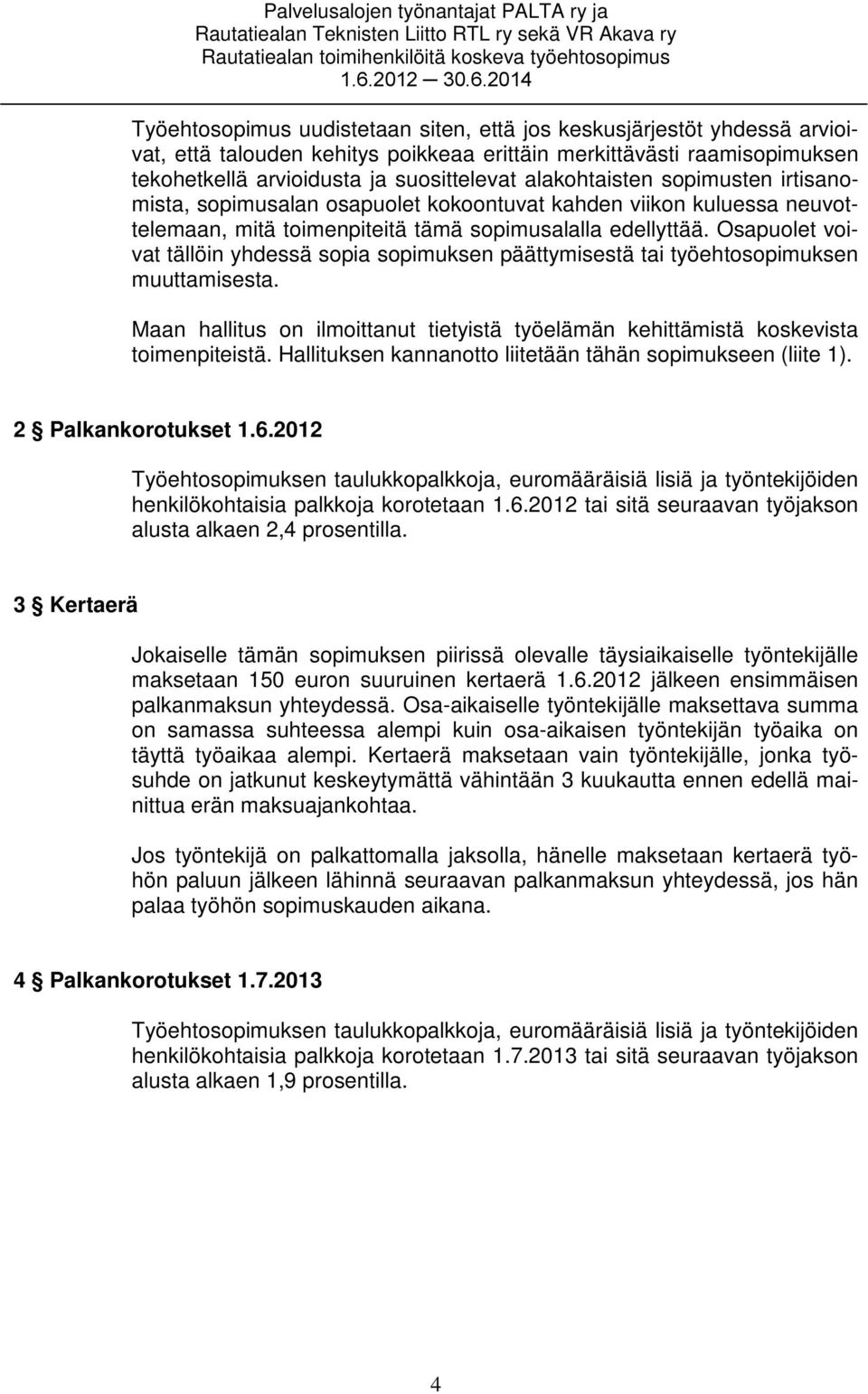 Osapuolet voivat tällöin yhdessä sopia sopimuksen päättymisestä tai työehtosopimuksen muuttamisesta. Maan hallitus on ilmoittanut tietyistä työelämän kehittämistä koskevista toimenpiteistä.