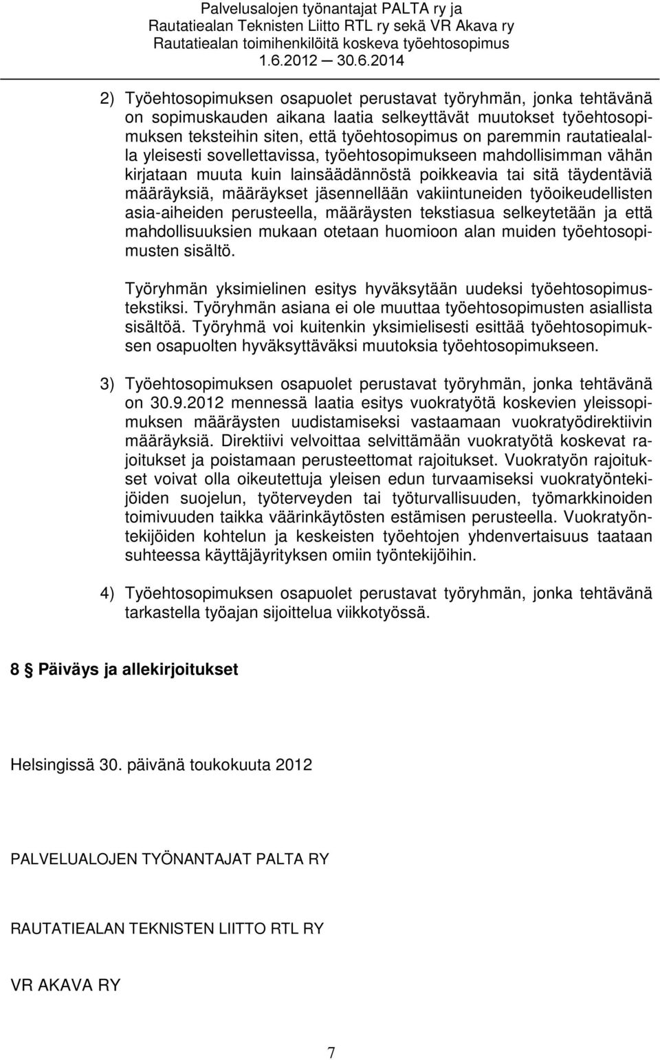 vakiintuneiden työoikeudellisten asia-aiheiden perusteella, määräysten tekstiasua selkeytetään ja että mahdollisuuksien mukaan otetaan huomioon alan muiden työehtosopimusten sisältö.